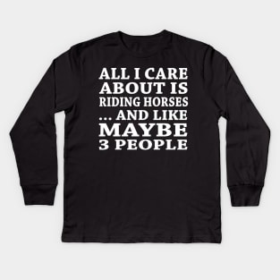 All  I Care About Is  Ridding Horses  And Like Maybe 3 People Kids Long Sleeve T-Shirt
